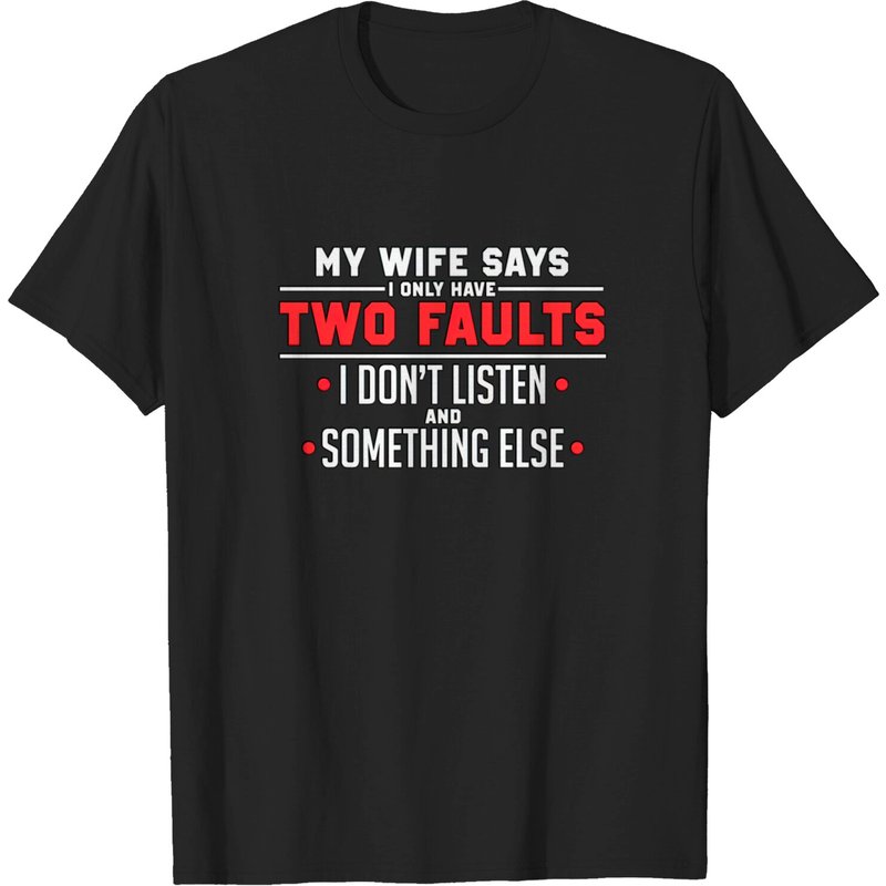 My Wife Says I Have Two Faults T-Shirt for Men — Mens T Shirts