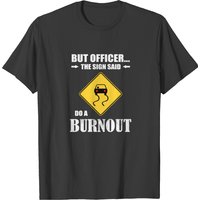 But Officer The Sign Said Do A Burnout Funny Car T-Shirt