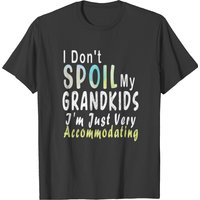 I Don't Spoil My Grandkids Just Very Accommodating T-shirt