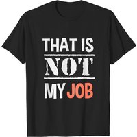That Is Not My Job T-Shirt for Men