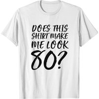 Does This Shirt Make Me Look 80? T-Shirt for Men — Mens T Shirts