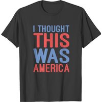 I Thought This Was America T-Shirt for Men