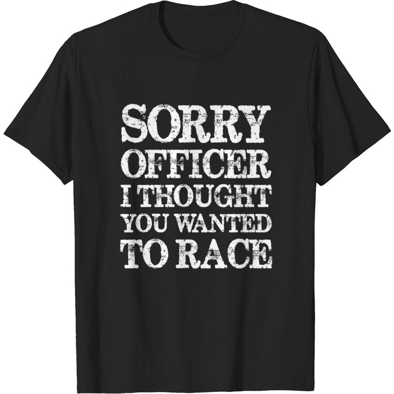 Sorry Officer I Thought You Wanted To Race T-shirt for Men