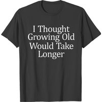 I Thought Growing Old Would Take Longer Men's T-Shirt — Mens T Shirts