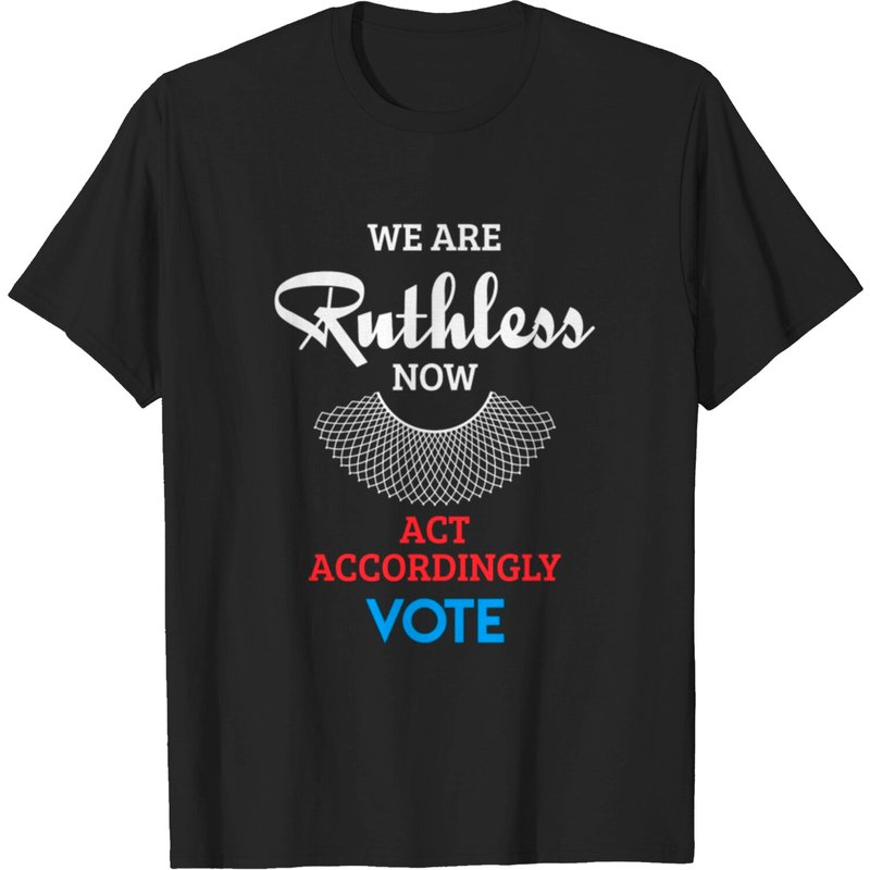 T-shirt We Are Ruthless Now Agissez en Conséquence Vote Ruth Coll