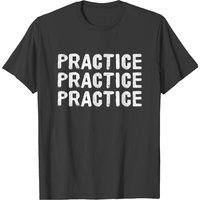 Practice Practice Practice T-shirt for Men — Mens T Shirts