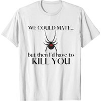 We Could Mate But Then I'd Have To Kill You T-shirt for Men
