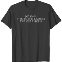 T-shirt So Far This Is The Oldest I've Ever Been pour hommes — T-shirts pour hommes