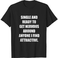 Single Ready Get Nervous Around Anyone Attractive T-shirt for Men