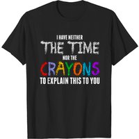 I Have Neither The Time Nor The Crayons T-Shirt for Men — Mens T Shirts