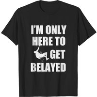 I'm Only Here To Get Belayed Men's T-Shirt — Mens T Shirts