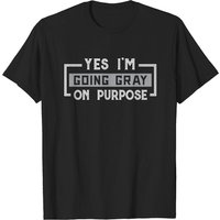 Yes I'm Going Gray On Purpose T-shirt for Men
