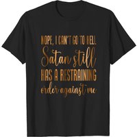 I Can't Go To Hell Satan Has A Restraining Order T-Shirt — Mens T Shirts