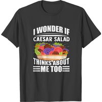 I Wonder If Caesar Salad Thinks About Me Too Food T-shirt for Men — Mens T Shirts