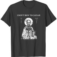 I Don't Bow To Caesar St. Polycarp T-shirt for Men
