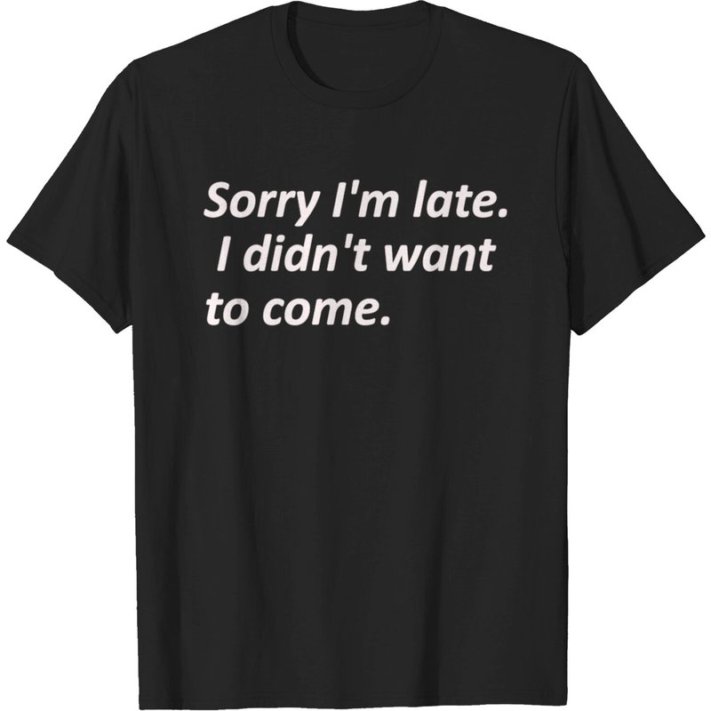 Sorry I'm Late. I Didn't Want To Come. Men's T-Shirt — Mens T Shirts