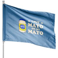 I Put Mayo On My Mayo - Mayonnaise House Flags