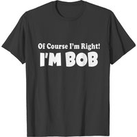 T-shirt Of Course I'm Right I'm Bob pour hommes — T-shirts pour hommes