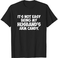 It's Not Easy Being My Husband's Arm Candy T-Shirt for Men