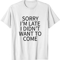Sorry I'm Late I Didn't Want To Come Men's T-shirt