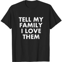 Tell My Family I Love Them T-Shirt for Men