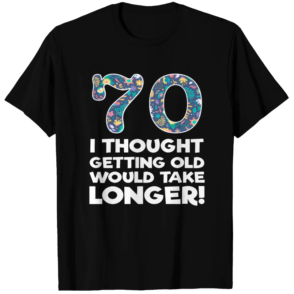 70th - 70 I Thought Getting Old Would Take Longer T-shirt for Men — Mens T Shirts
