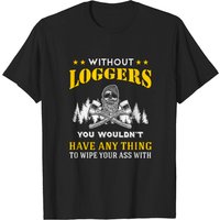 Logger Men's T-Shirt - Without Loggers You Wouldn't Have Any T
