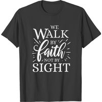 We Walk By Faith Not By Sight 2 Corinthians 5:7 Men's T-Shirt