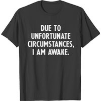 Due To Unfortunate Circumstances I'm Awake T-Shirt for Men — Mens T Shirts