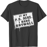 Drywaller If My P O Asks I Hang Drywall T-Shirt for Men