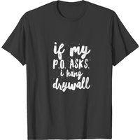 Drywaller If My P O Asks I Hang Drywall T-Shirt for Men