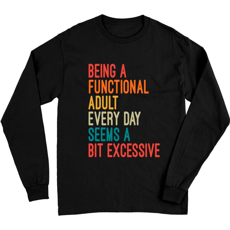 Being a Functional Adult Every Day Seems Excessive Long Sleeves — Mens T Shirts