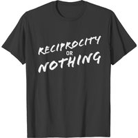 T-shirt Reciprocity Or Nothing pour hommes