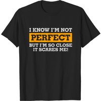 I'm Not Perfect But So Close It Scares Me T-Shirt for Men
