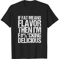 If Fat Means Flavor Then I'm Delicious T-Shirt for Men — Mens T Shirts