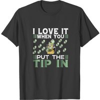 I Love It When You Put The Tip In Bar T-Shirt for Men