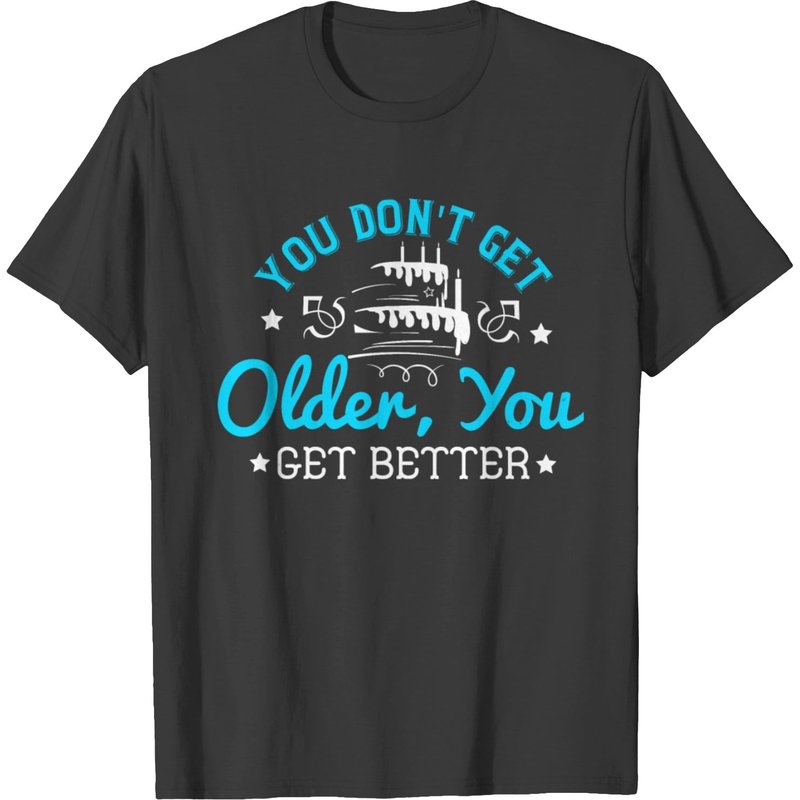 You Don't Get Older You Get Better T-Shirt for Men