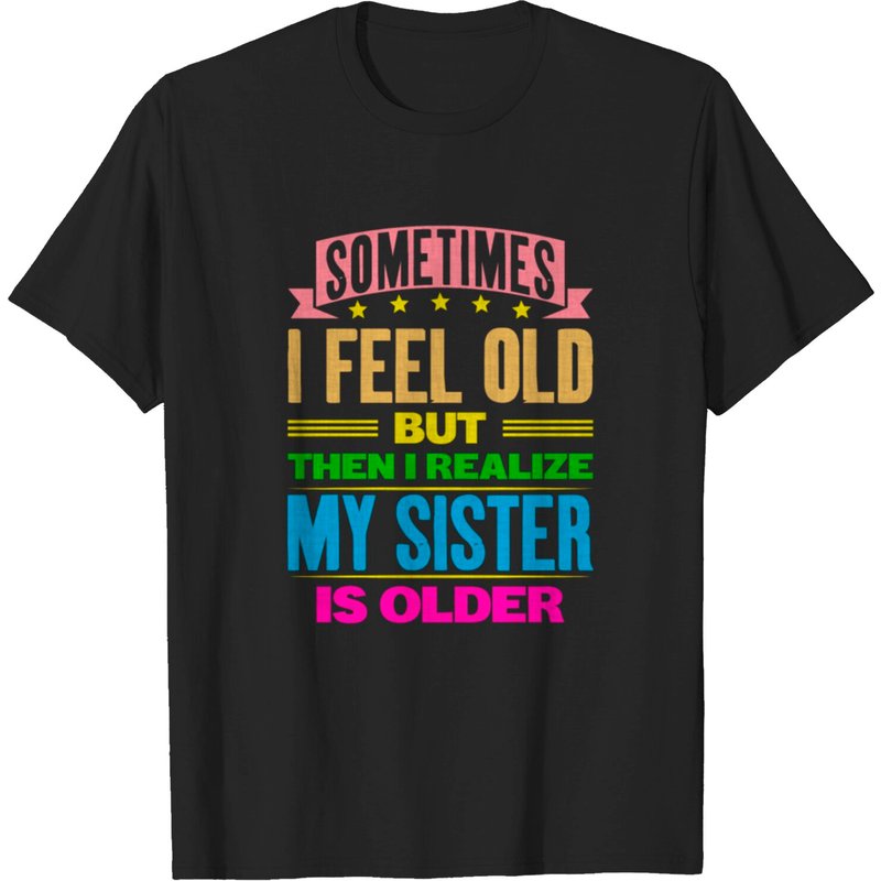Sometimes I Feel Old But My Sister Is Older Men's T-Shirt