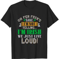 I'm Not Yelling I'm Irish We Just Live Loud T-Shirt for Men