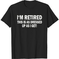 Retired This Is Dressed Up As I Get T-shirt for Men