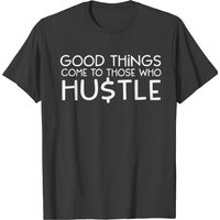 Good Things Come To Those Who Hustle Men's T-Shirt