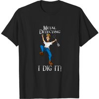 I Dig Metal Detecting Funny T-Shirt for Men