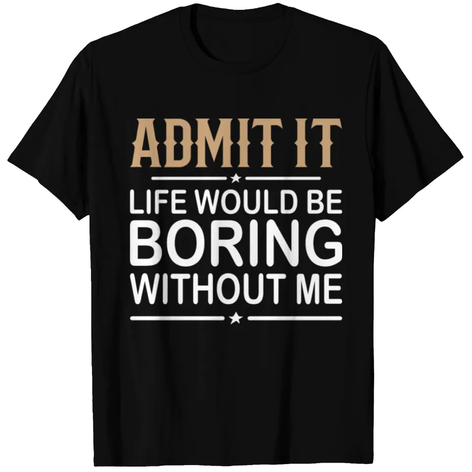Admettez-le, la vie serait ennuyeuse sans moi T-shirt pour hommes — T-shirts pour hommes