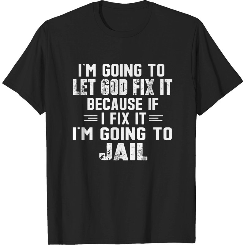 Je vais laisser Dieu s'en occuper parce que si je m'en occupe, j'irai en prison T-Shirt