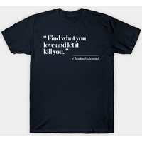 Find What You Love And Let It Kill You - Charles Bukowski T-Shirt — T-shirts pour hommes