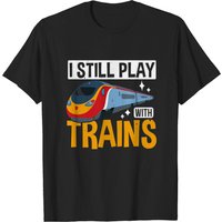 I Still Play With Trains T-Shirt for Men - Driver Gift Idea — Mens T Shirts