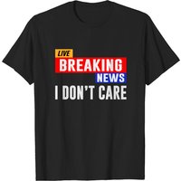 Live Breaking News I Don't Care T-Shirt for Men