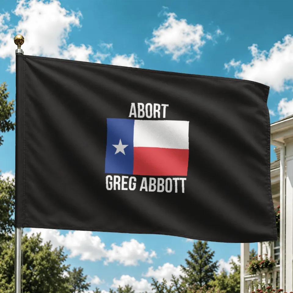 Abort Greg Abbott House Flags - Double-Sided Print — Decorative Flags