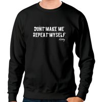 Don't Make Me Repeat Myself Unisex Sweatshirt