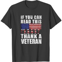 Veteran - If You Can Read This, Thank A Veteran T-Shirt